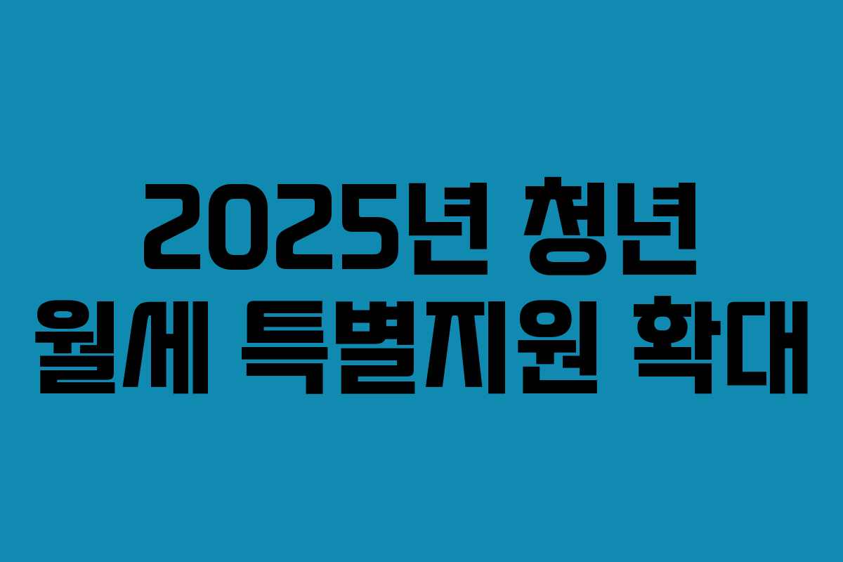 2025년 청년 월세 특별지원 확대