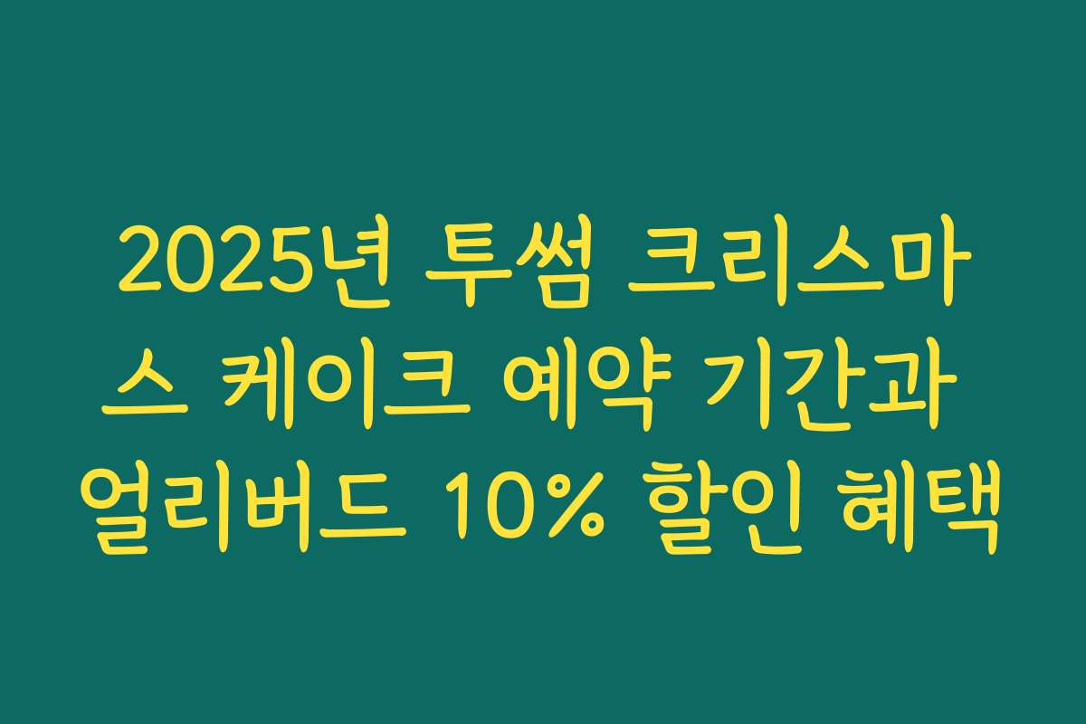 2025년 투썸 크리스마스 케이크 예약 기간과 얼리버드 10% 할인 혜택