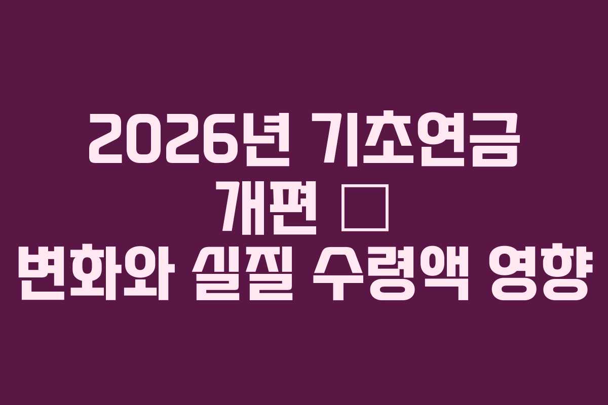 2026년 기초연금 개편 — 변화와 실질 수령액 영향