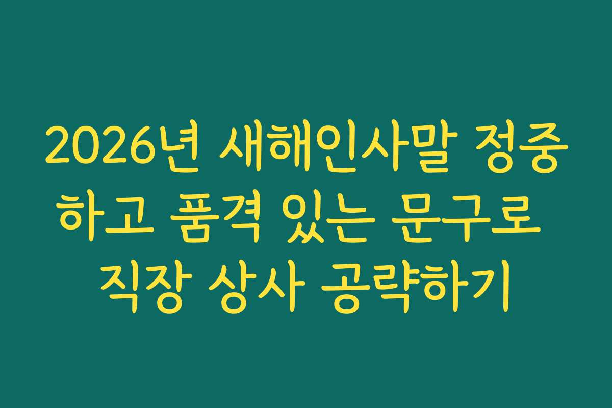 2026년 새해인사말 정중하고 품격 있는 문구로 직장 상사 공략하기