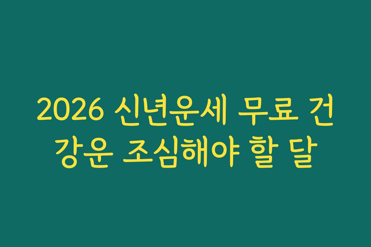 2026 신년운세 무료 건강운 조심해야 할 달