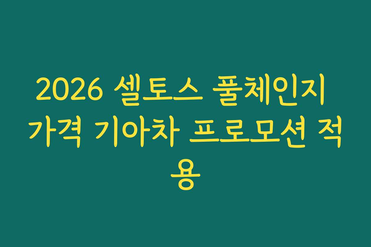 2026 셀토스 풀체인지 가격 기아차 프로모션 적용
