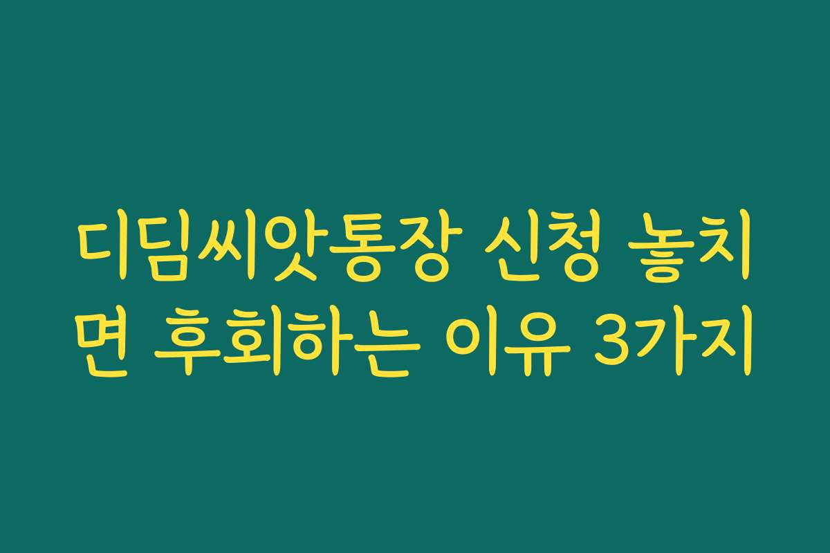 디딤씨앗통장 신청 놓치면 후회하는 이유 3가지