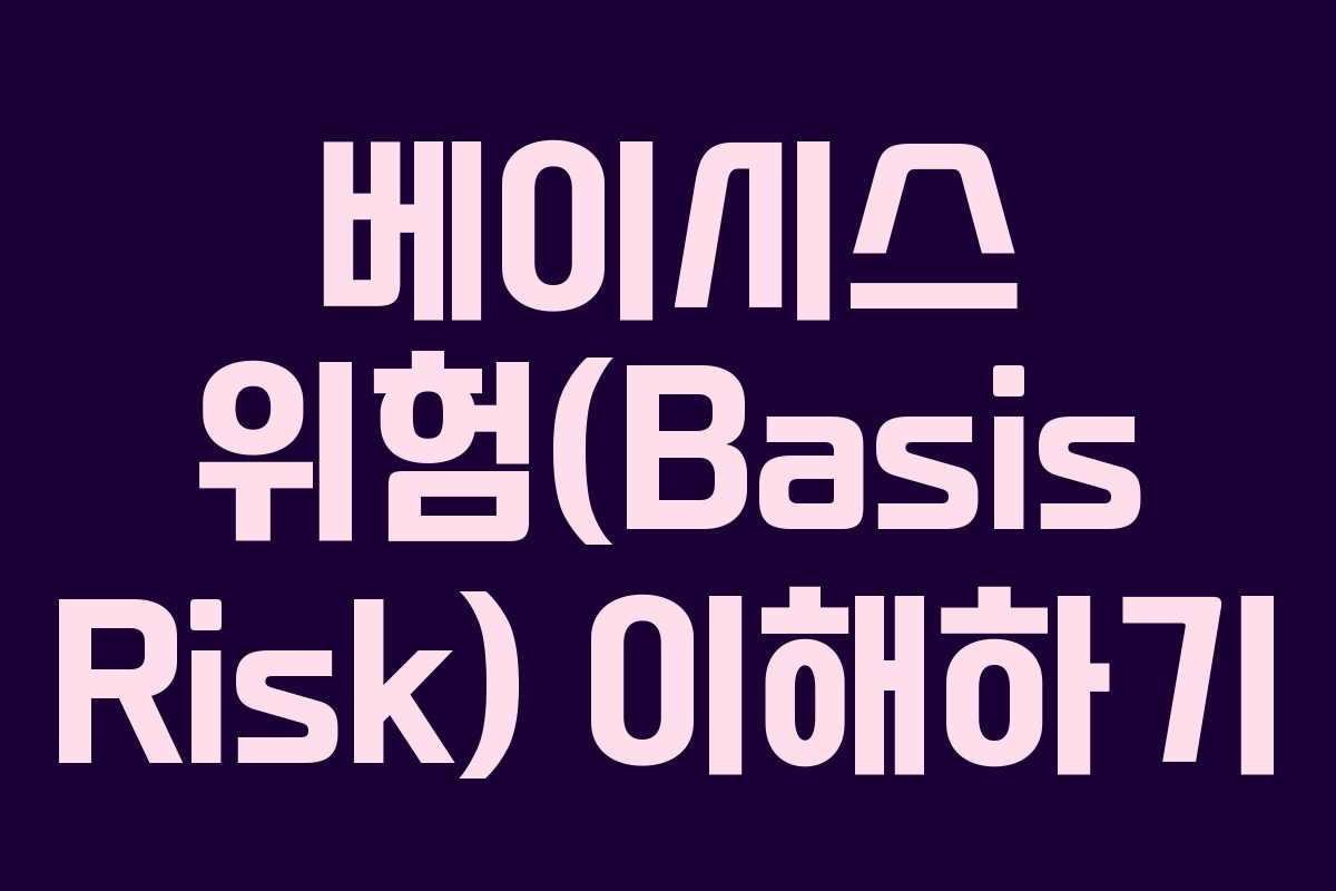 베이시스 위험(Basis Risk) 이해하기