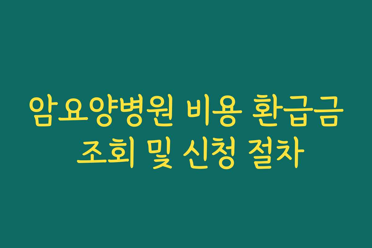 암요양병원 비용 환급금 조회 및 신청 절차
