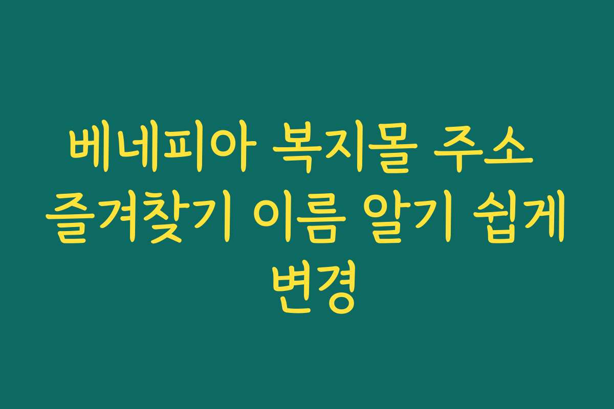 베네피아 복지몰 주소 즐겨찾기 이름 알기 쉽게 변경