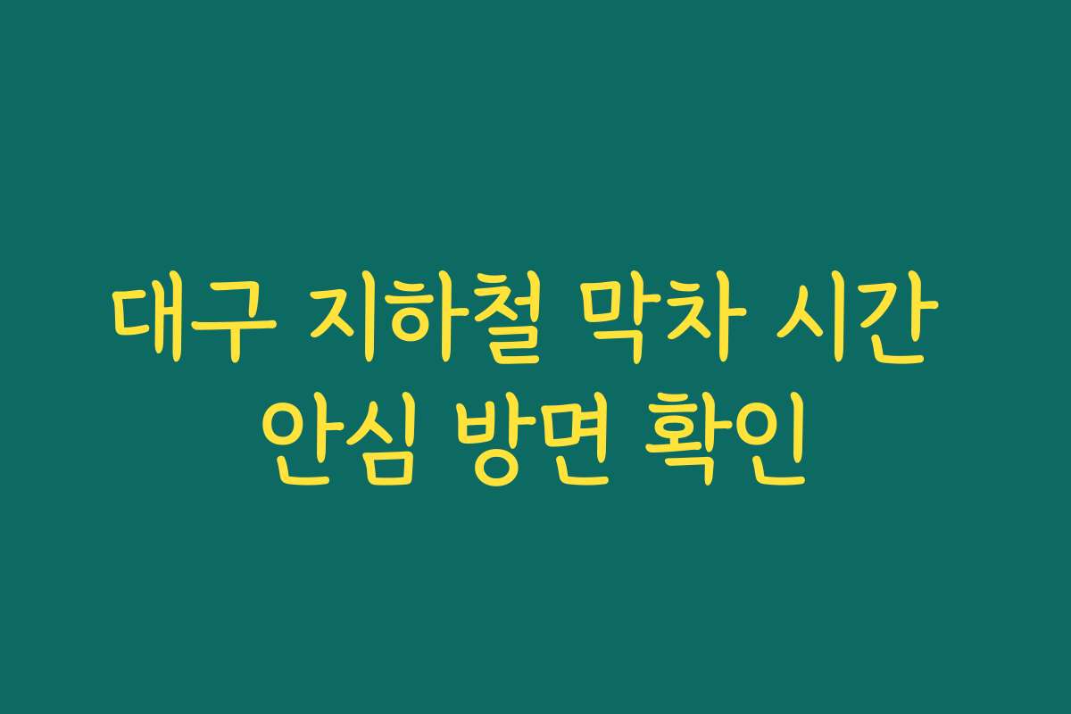 대구 지하철 막차 시간 안심 방면 확인