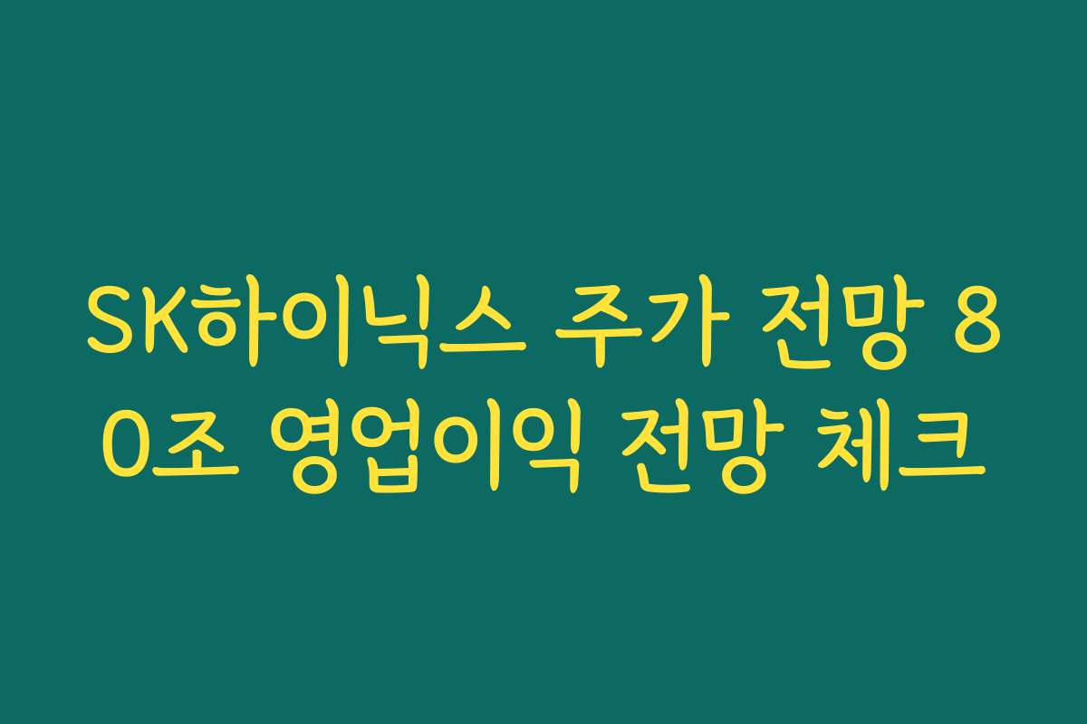 SK하이닉스 주가 전망 80조 영업이익 전망 체크