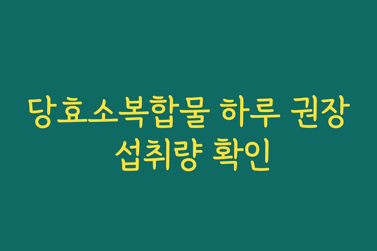 당효소복합물 하루 권장 섭취량 확인