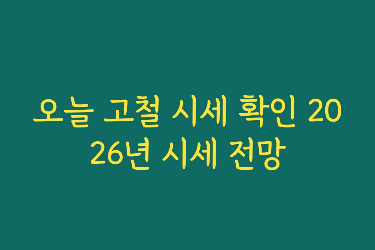오늘 고철 시세 확인 2026년 시세 전망