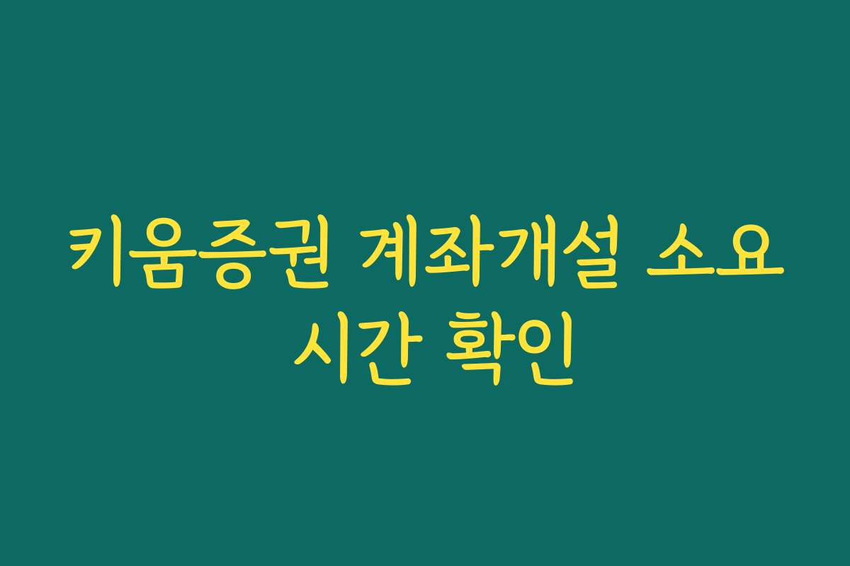 키움증권 계좌개설 소요 시간 확인