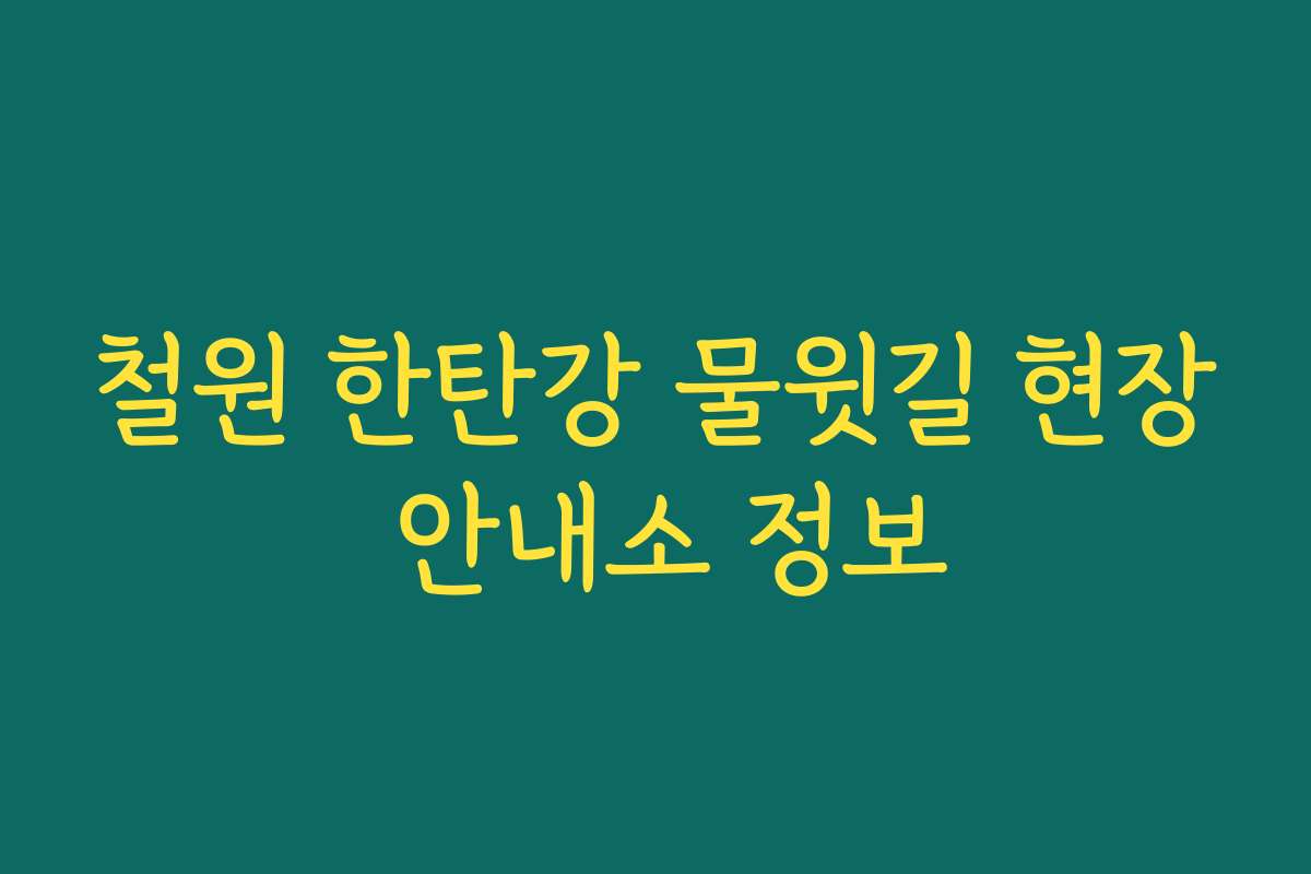 철원 한탄강 물윗길 현장 안내소 정보