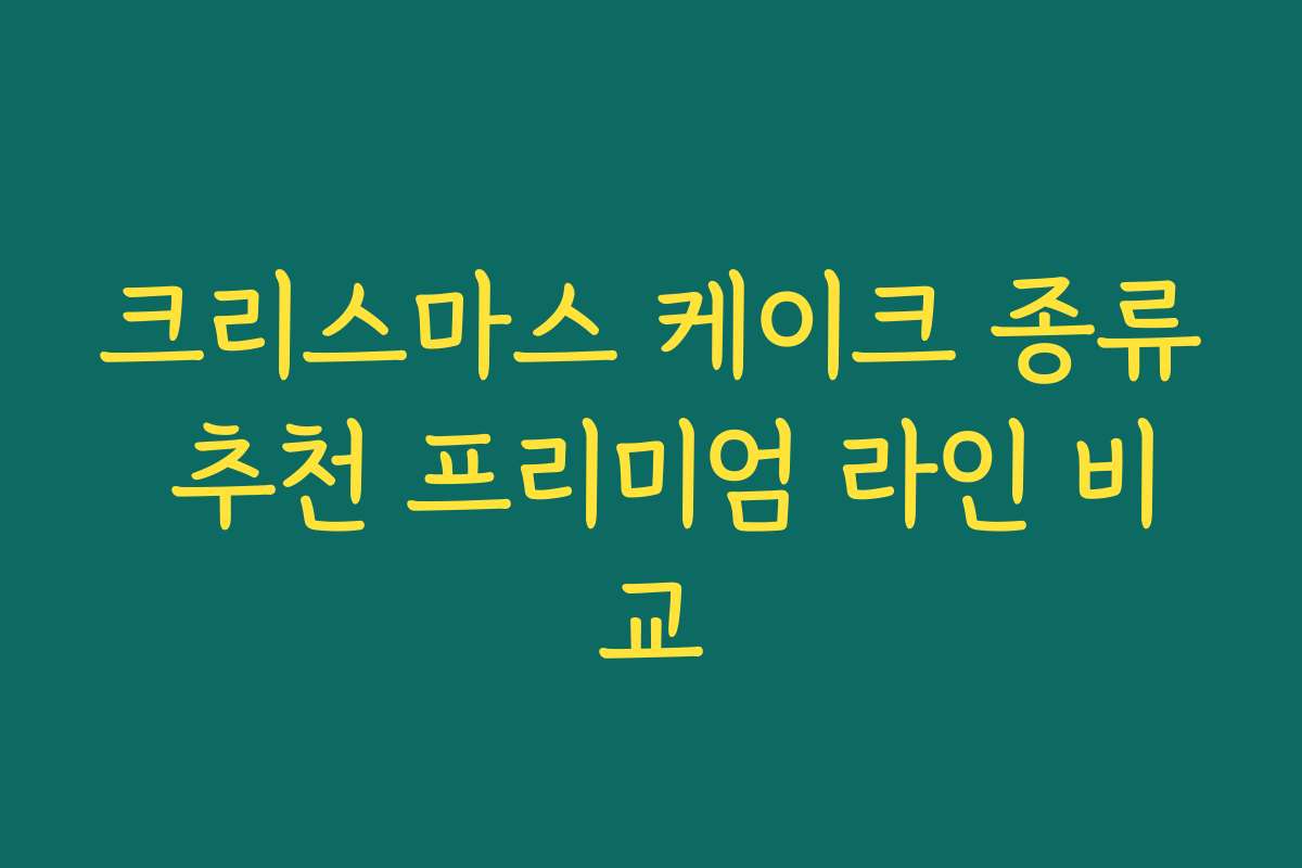 크리스마스 케이크 종류 추천 프리미엄 라인 비교