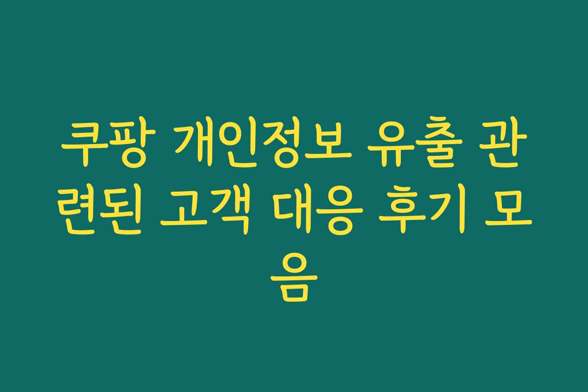 쿠팡 개인정보 유출 관련된 고객 대응 후기 모음