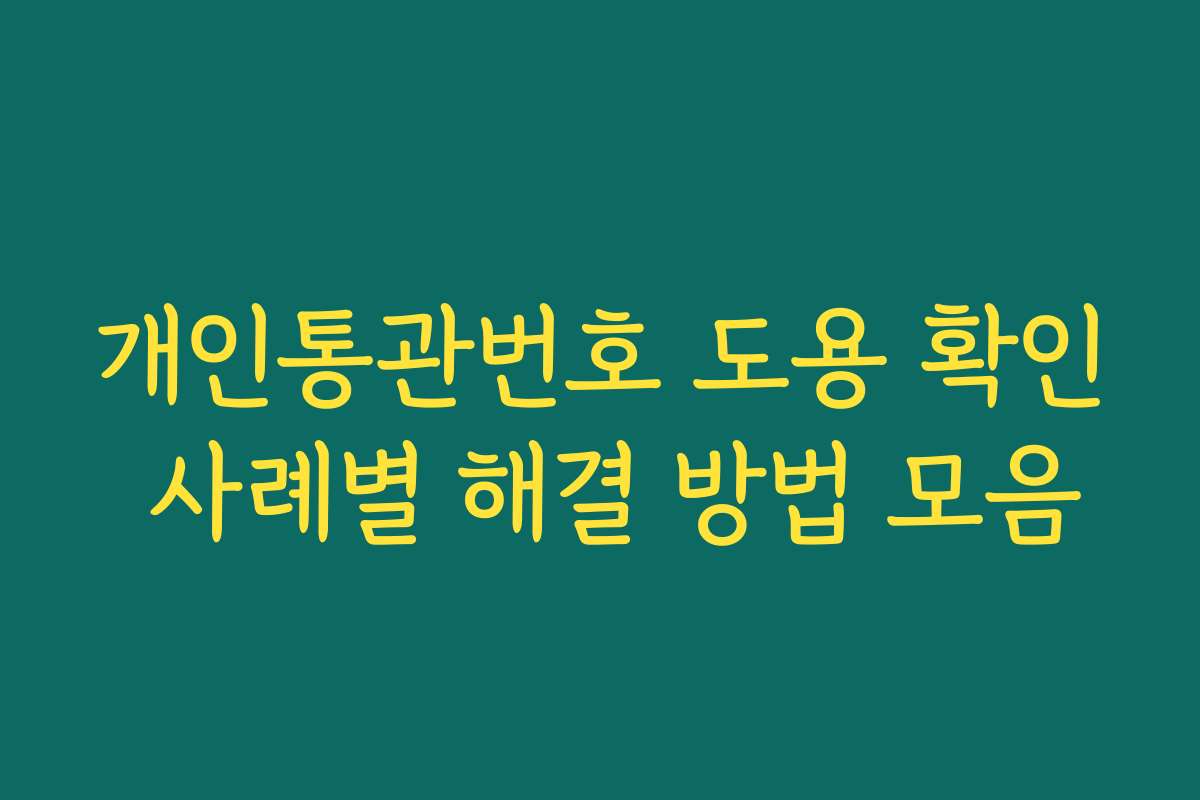 개인통관번호 도용 확인 사례별 해결 방법 모음