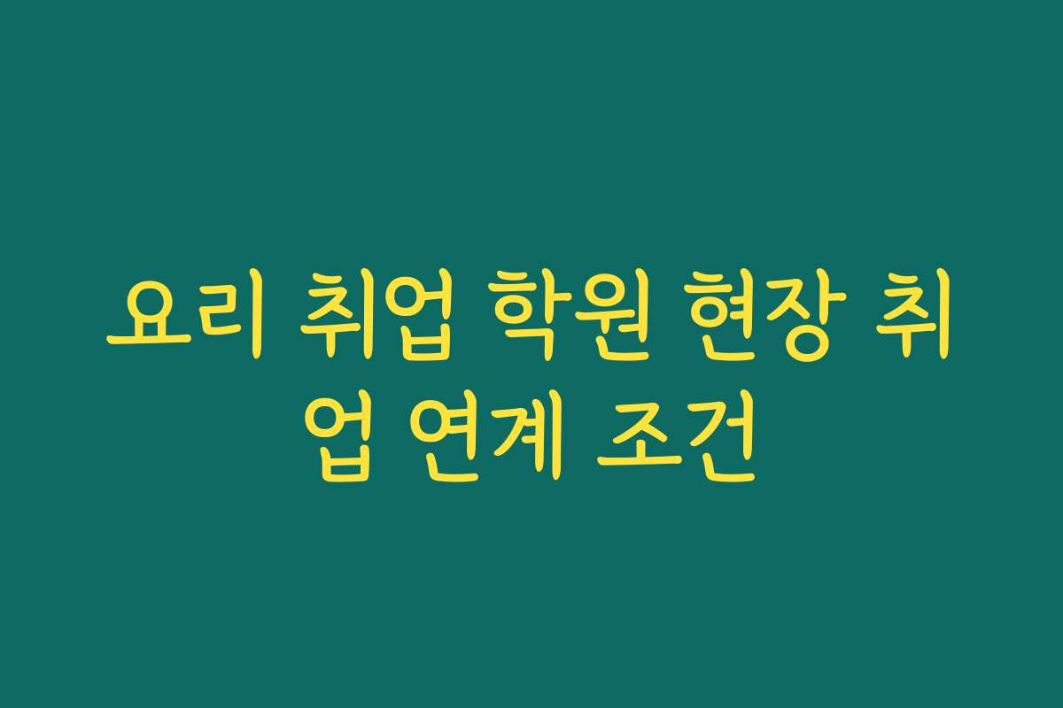요리 취업 학원 현장 취업 연계 조건