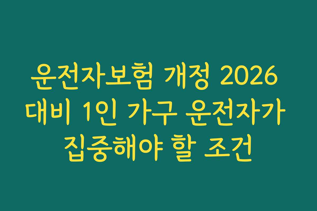 운전자보험 개정 2026 대비 1인 가구 운전자가 집중해야 할 조건