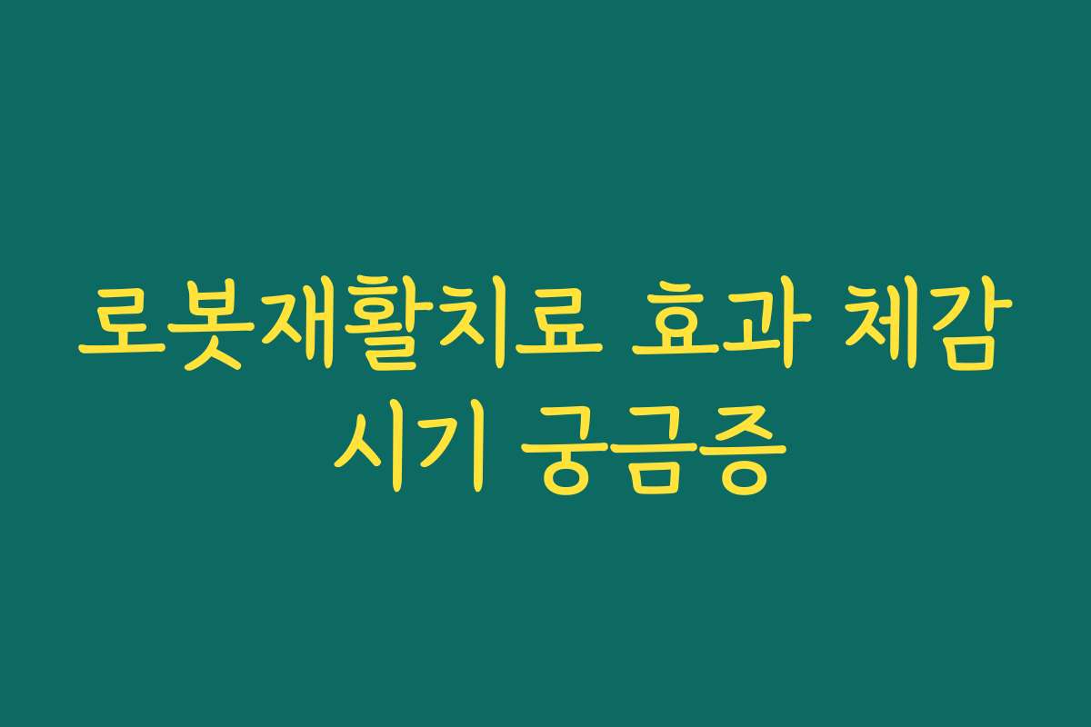로봇재활치료 효과 체감 시기 궁금증