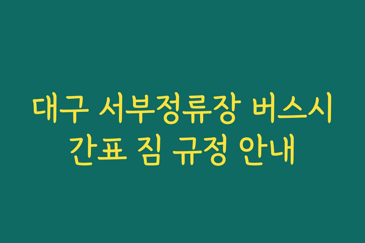 대구 서부정류장 버스시간표 짐 규정 안내