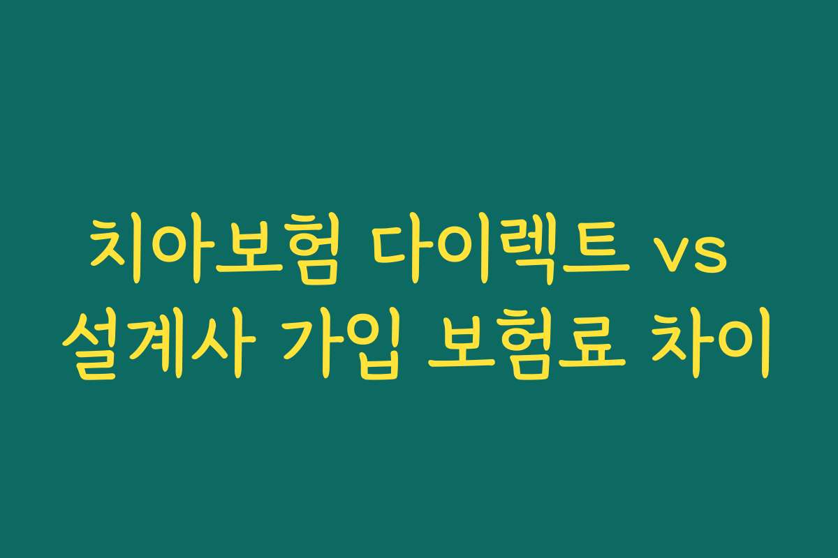 치아보험 다이렉트 vs 설계사 가입 보험료 차이