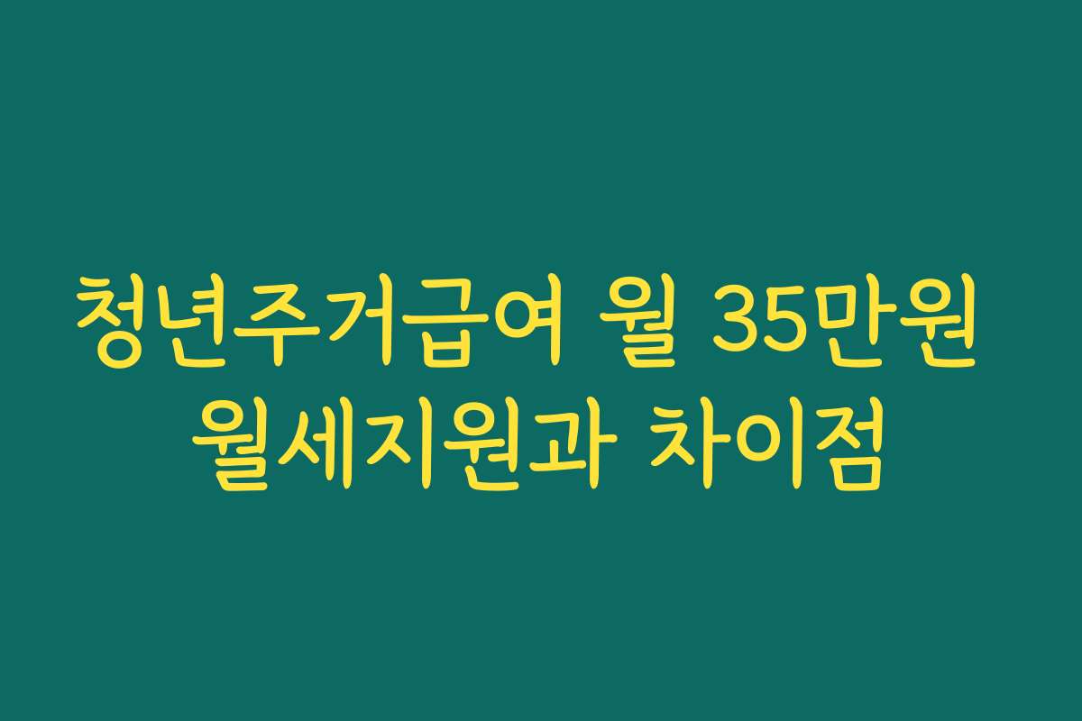 청년주거급여 월 35만원 월세지원과 차이점