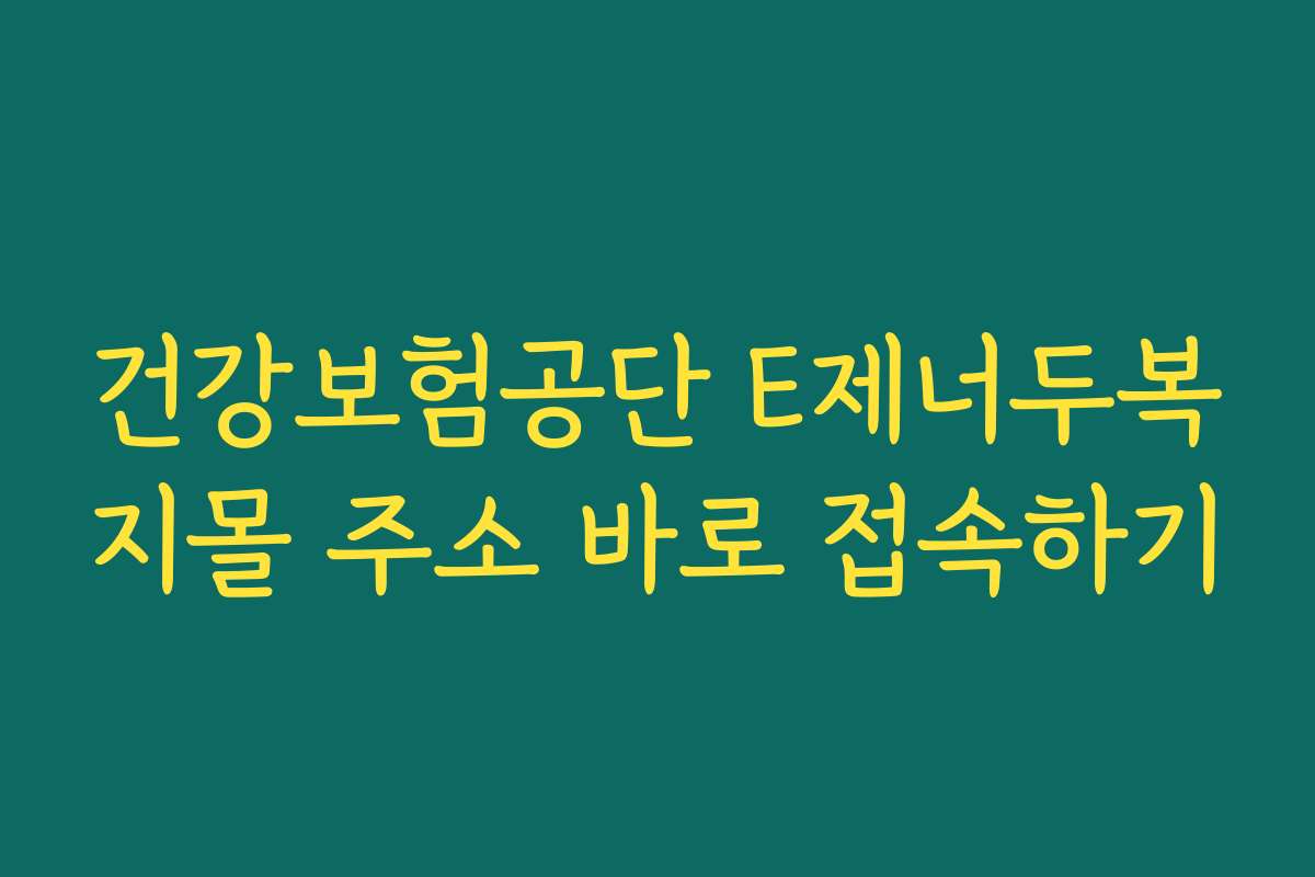 건강보험공단 E제너두복지몰 주소 바로 접속하기