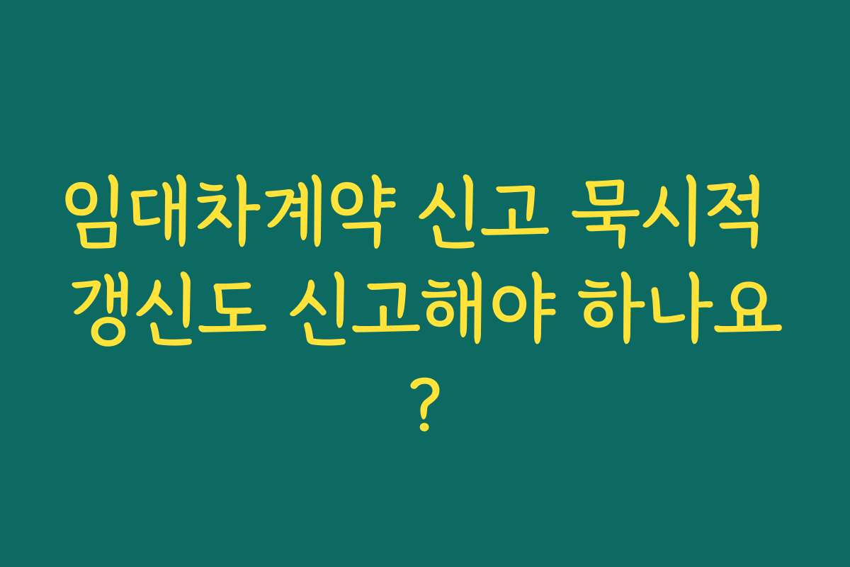 임대차계약 신고 묵시적 갱신도 신고해야 하나요?