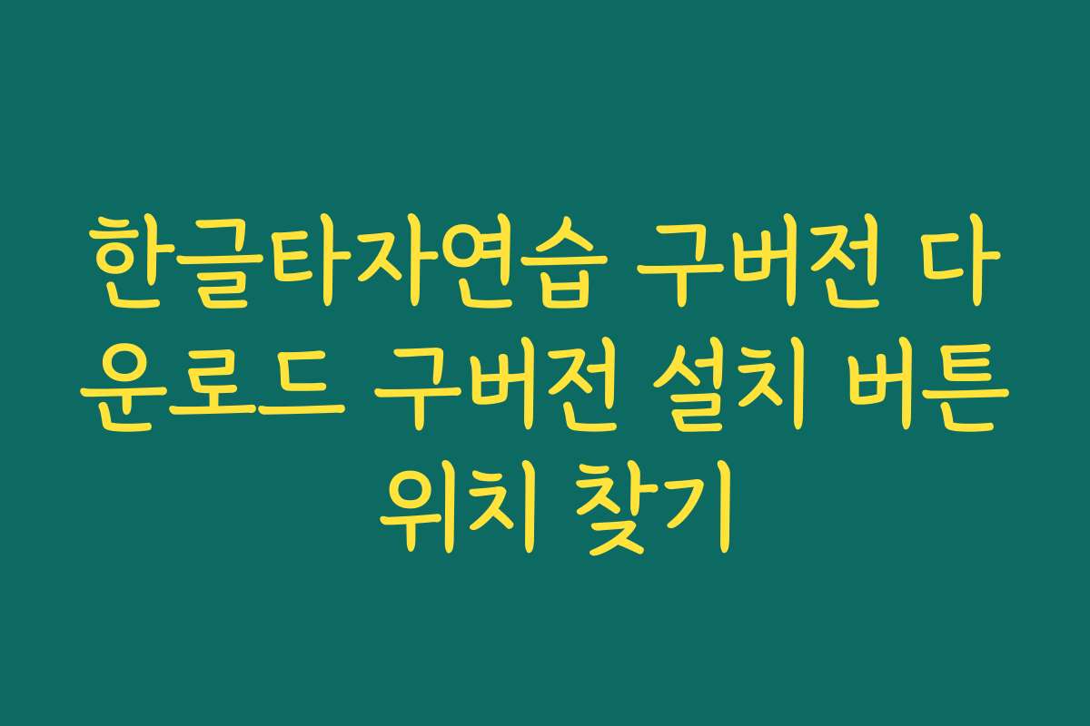 한글타자연습 구버전 다운로드 구버전 설치 버튼 위치 찾기