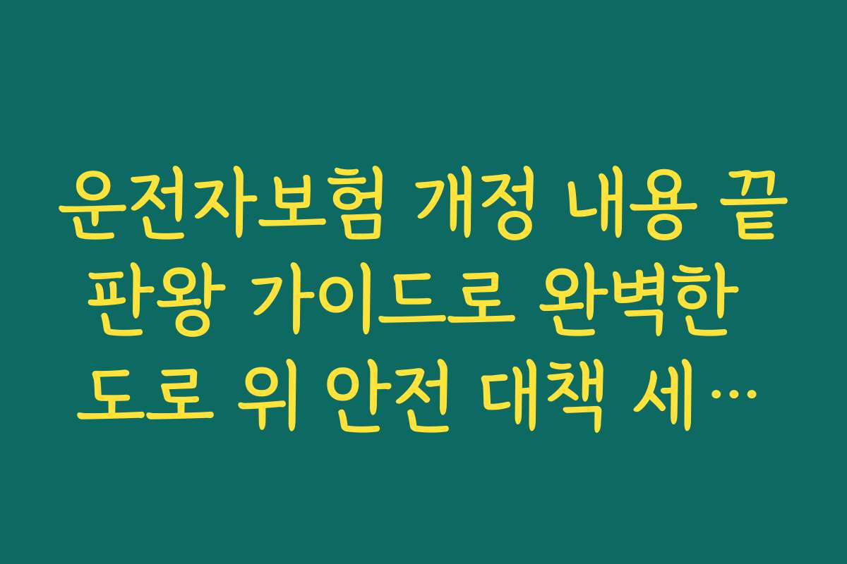 운전자보험 개정 내용 끝판왕 가이드로 완벽한 도로 위 안전 대책 세우기