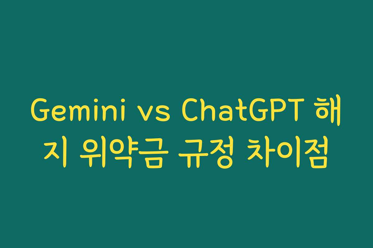 Gemini vs ChatGPT 해지 위약금 규정 차이점