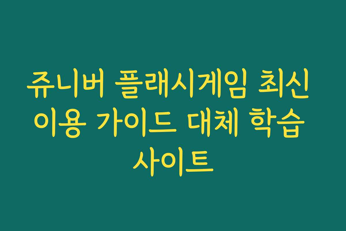 쥬니버 플래시게임 최신 이용 가이드 대체 학습 사이트