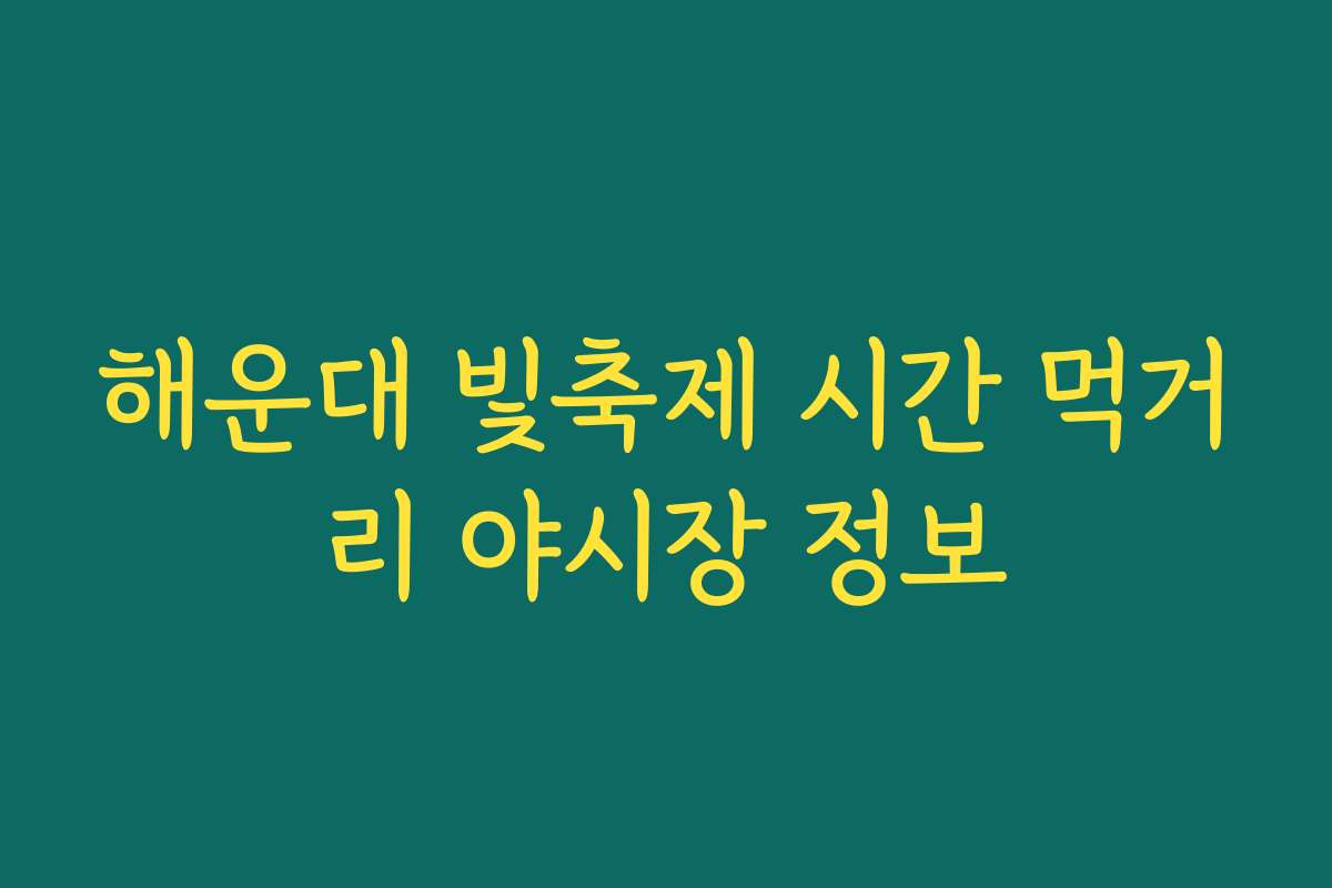 해운대 빛축제 시간 먹거리 야시장 정보
