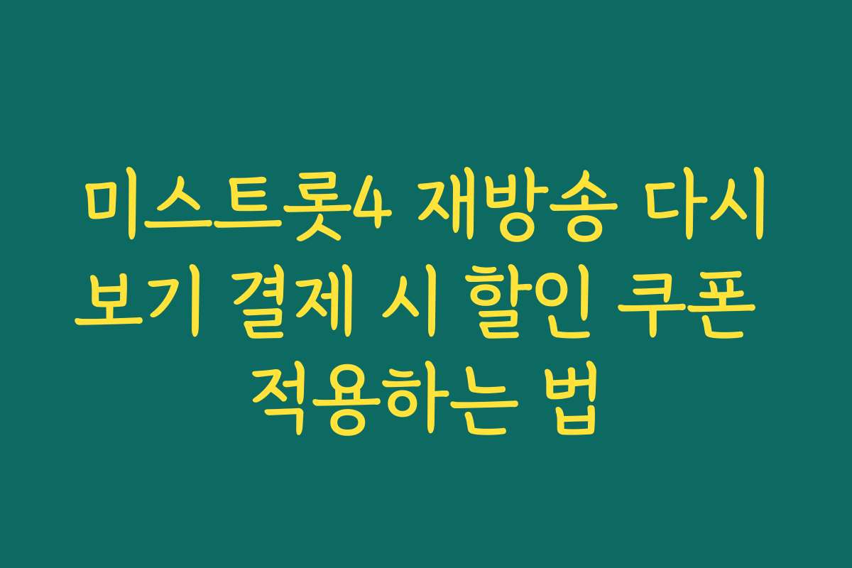 미스트롯4 재방송 다시보기 결제 시 할인 쿠폰 적용하는 법