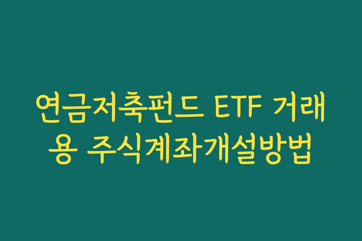 연금저축펀드 ETF 거래용 주식계좌개설방법