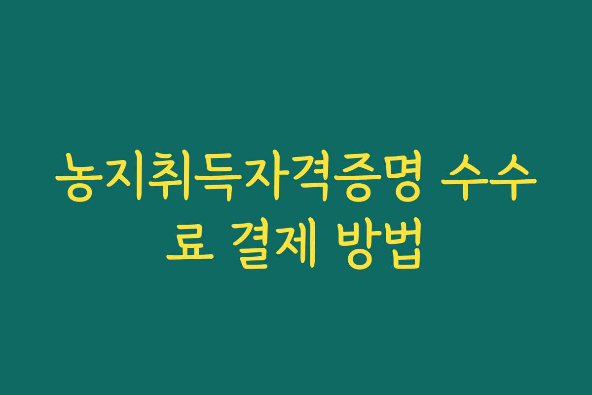 농지취득자격증명 수수료 결제 방법