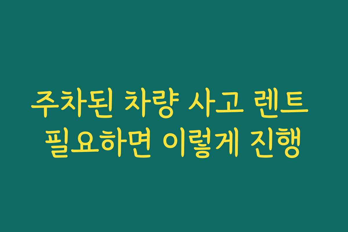 주차된 차량 사고 렌트 필요하면 이렇게 진행