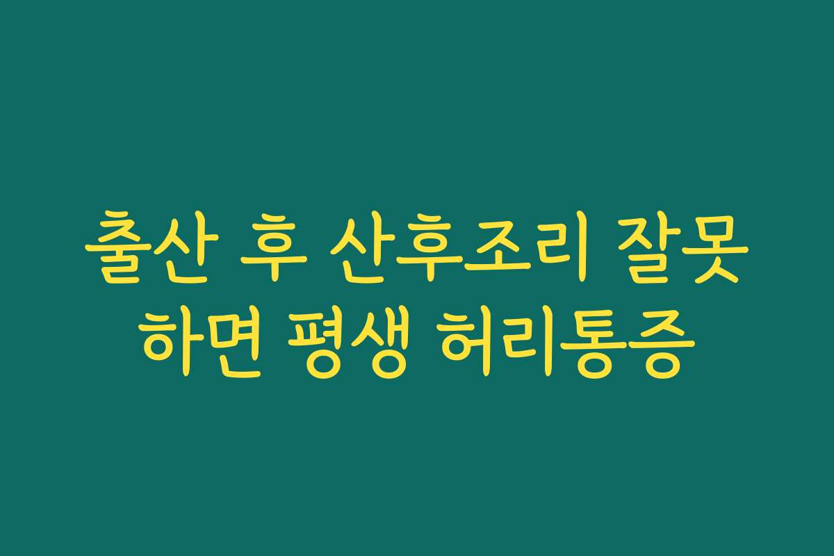 출산 후 산후조리 잘못하면 평생 허리통증
