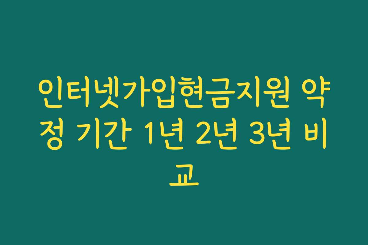 인터넷가입현금지원 약정 기간 1년 2년 3년 비교