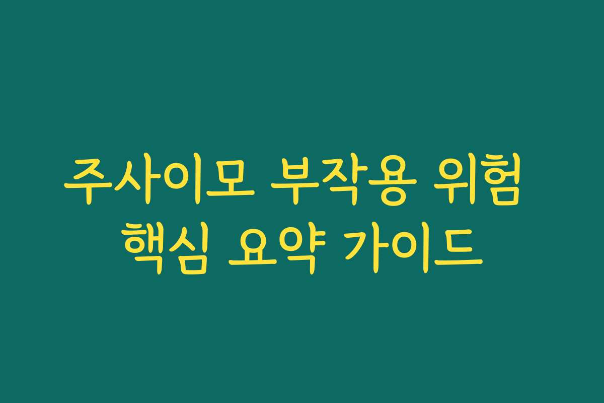 주사이모 부작용 위험 핵심 요약 가이드