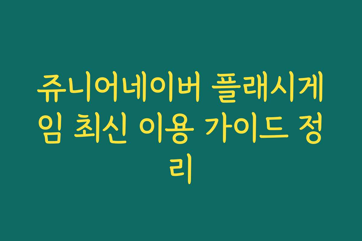 쥬니어네이버 플래시게임 최신 이용 가이드 정리