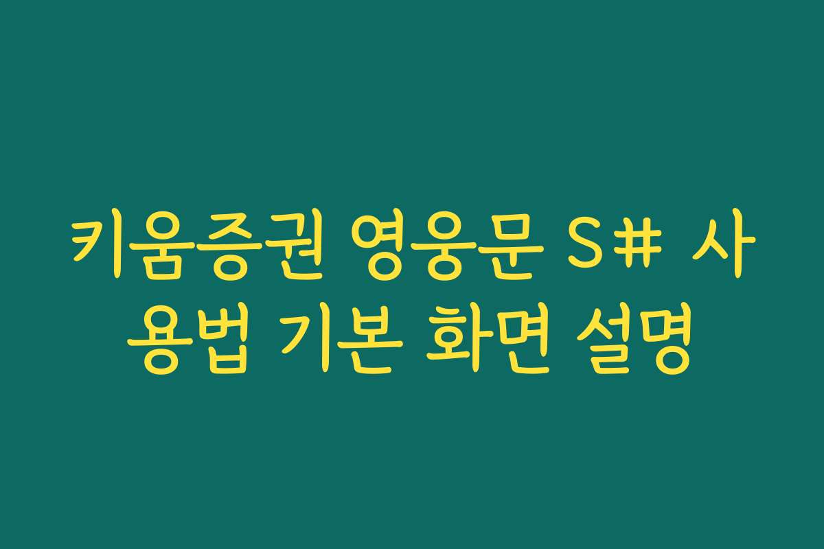 키움증권 영웅문 S# 사용법 기본 화면 설명