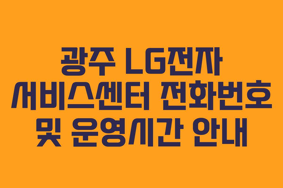 광주 LG전자 서비스센터 전화번호 및 운영시간 안내
