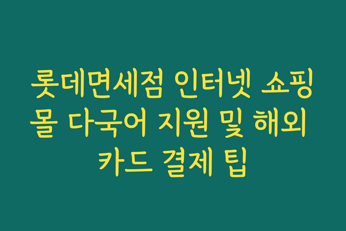 롯데면세점 인터넷 쇼핑몰 다국어 지원 및 해외 카드 결제 팁