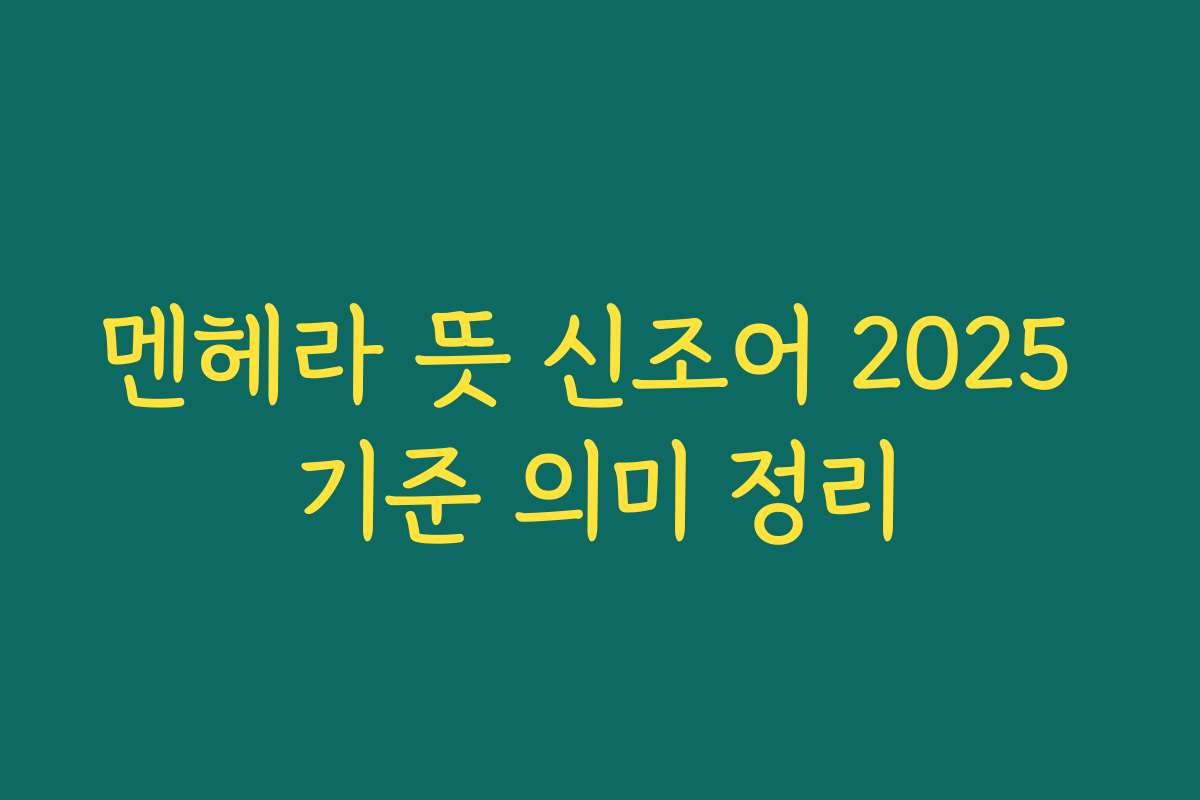 멘헤라 뜻 신조어 2025 기준 의미 정리