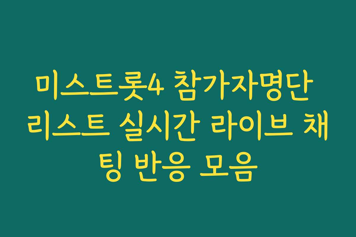 미스트롯4 참가자명단 리스트 실시간 라이브 채팅 반응 모음