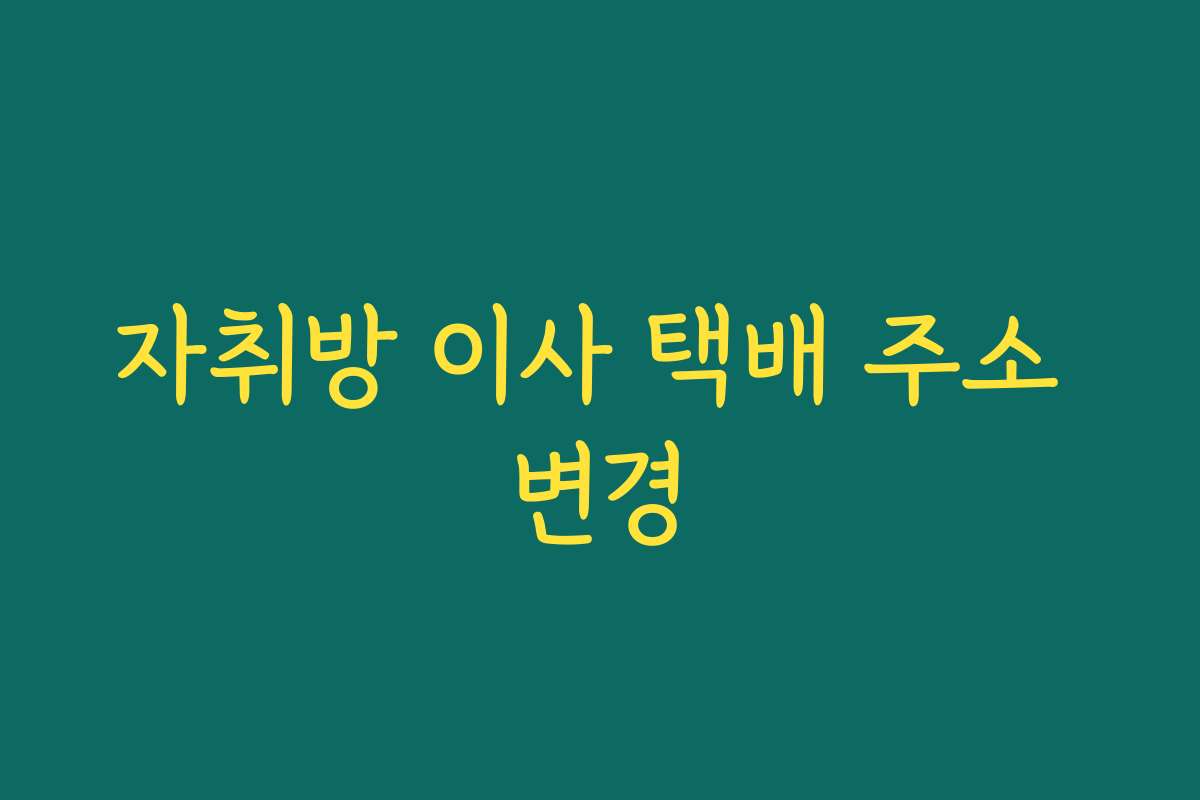 자취방 이사 택배 주소 변경
