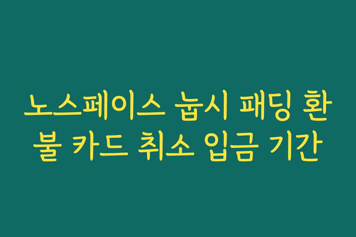 노스페이스 눕시 패딩 환불 카드 취소 입금 기간