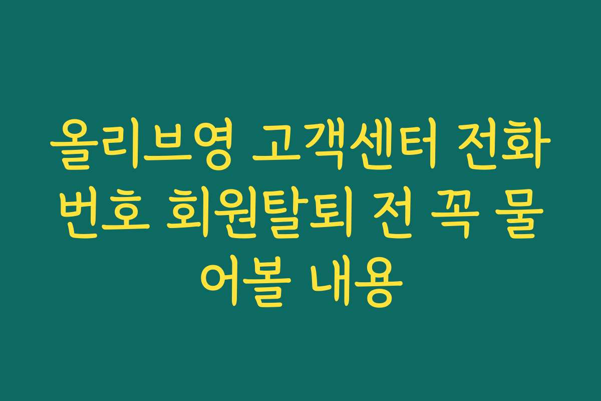 올리브영 고객센터 전화번호 회원탈퇴 전 꼭 물어볼 내용
