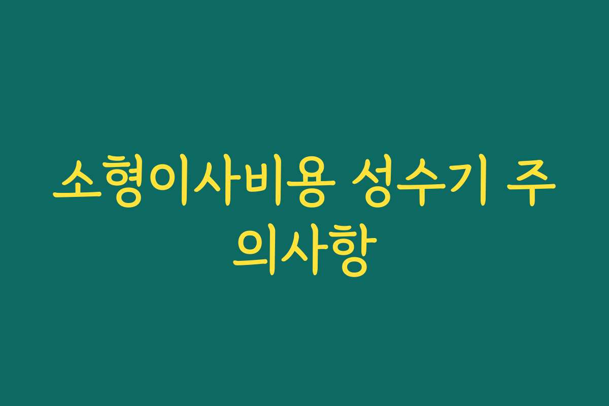 소형이사비용 성수기 주의사항