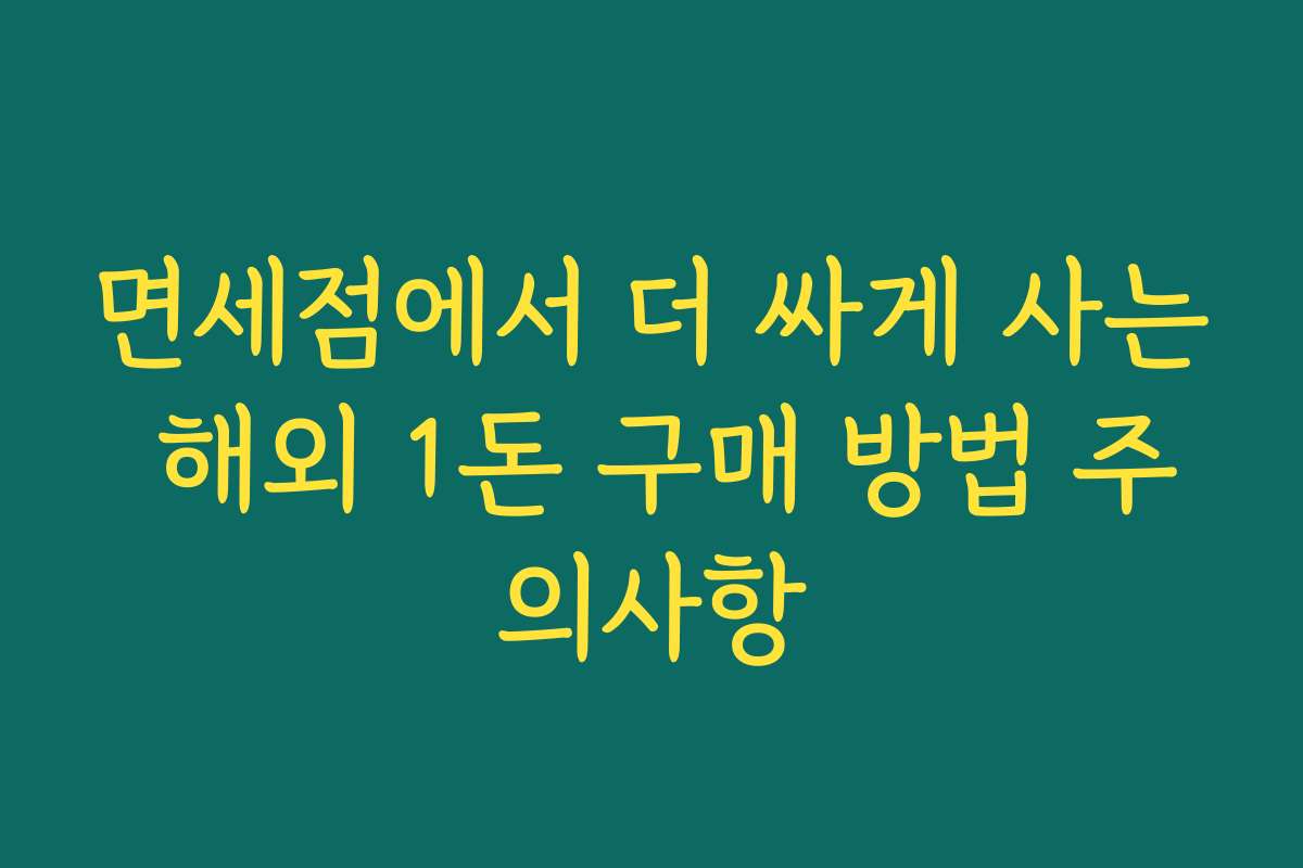 면세점에서 더 싸게 사는 해외 1돈 구매 방법 주의사항